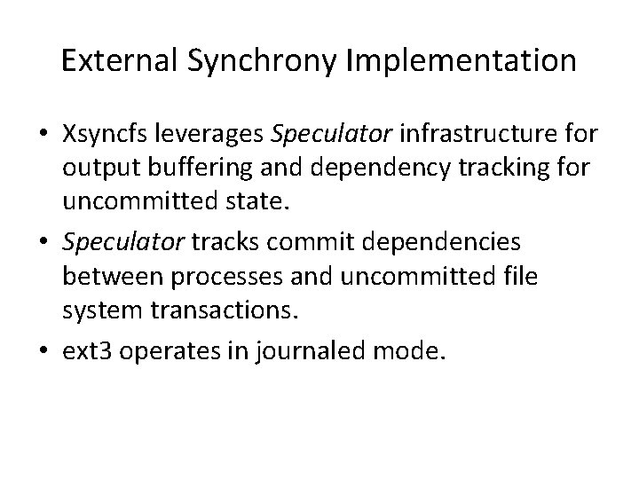 External Synchrony Implementation • Xsyncfs leverages Speculator infrastructure for output buffering and dependency tracking