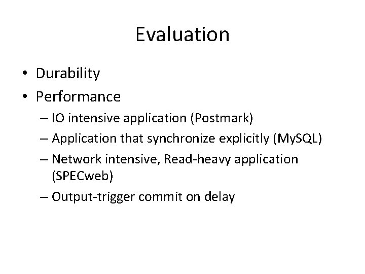 Evaluation • Durability • Performance – IO intensive application (Postmark) – Application that synchronize