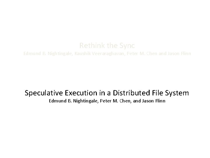 Rethink the Sync Edmund B. Nightingale, Kaushik Veeraraghavan, Peter M. Chen and Jason Flinn