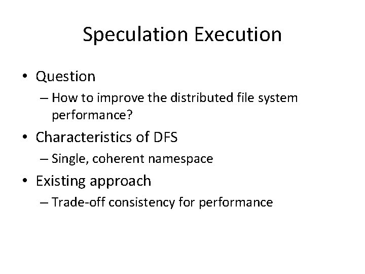 Speculation Execution • Question – How to improve the distributed file system performance? •