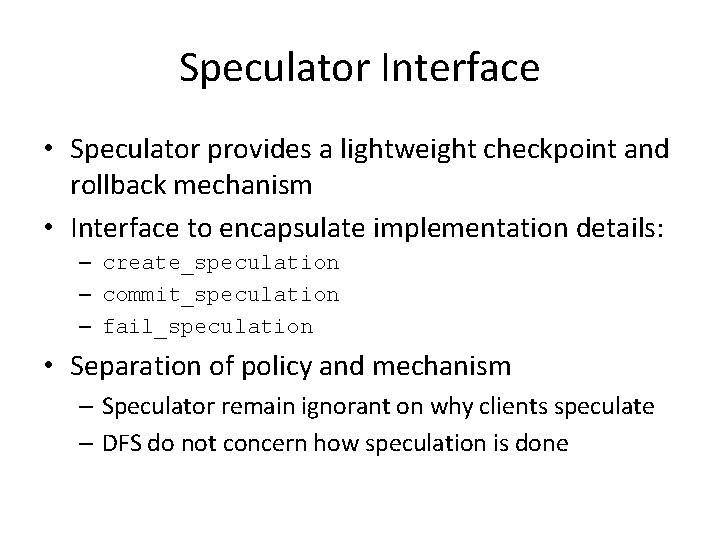 Speculator Interface • Speculator provides a lightweight checkpoint and rollback mechanism • Interface to