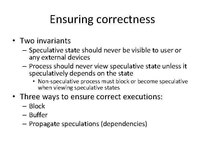 Ensuring correctness • Two invariants – Speculative state should never be visible to user