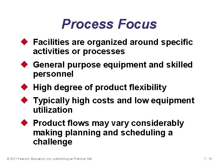 Process Focus u Facilities are organized around specific activities or processes u General purpose