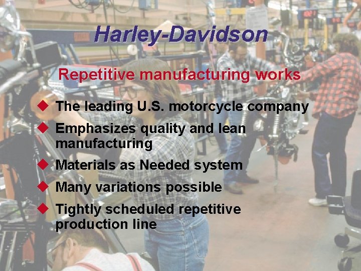 Harley-Davidson Repetitive manufacturing works u The leading U. S. motorcycle company u Emphasizes quality