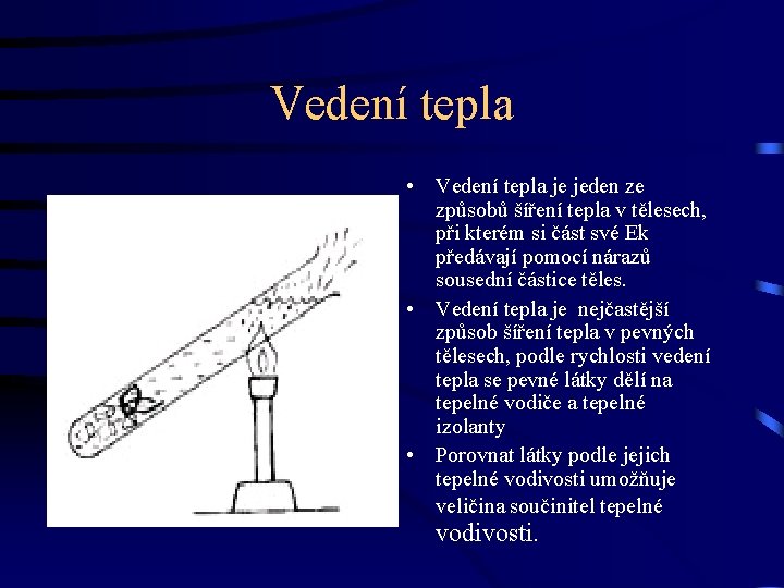 Vedení tepla • Vedení tepla je jeden ze způsobů šíření tepla v tělesech, při