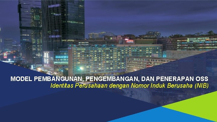 MODEL PEMBANGUNAN, PENGEMBANGAN, DAN PENERAPAN OSS Identitas Perusahaan dengan Nomor Induk Berusaha (NIB) 