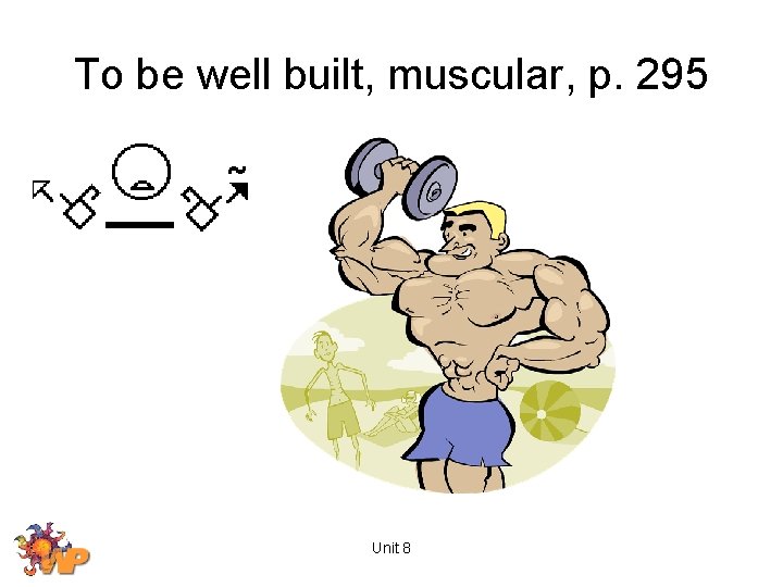 To be well built, muscular, p. 295 Unit 8 