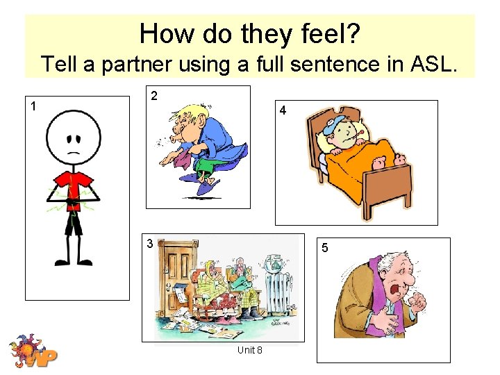 How do they feel? Tell a partner using a full sentence in ASL. 1