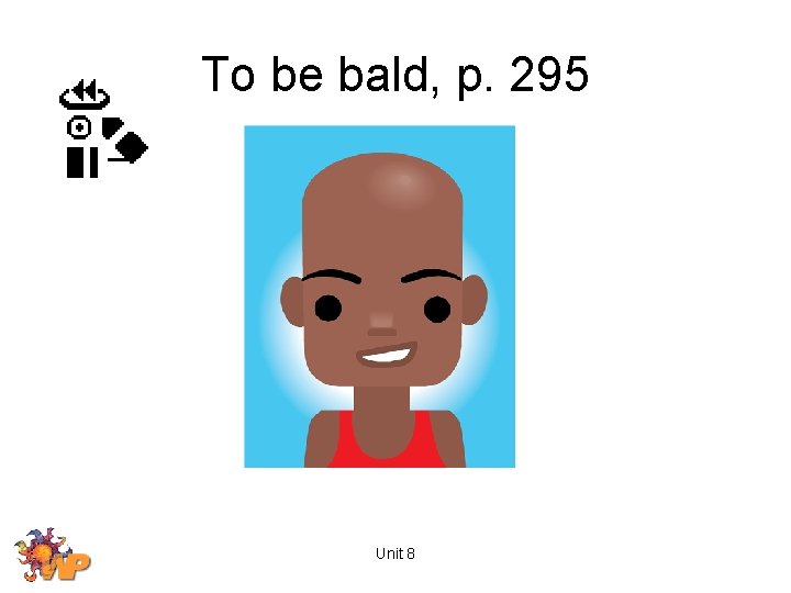 To be bald, p. 295 Unit 8 