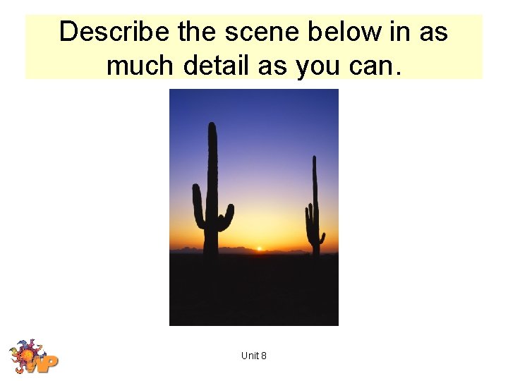 Describe the scene below in as much detail as you can. Unit 8 