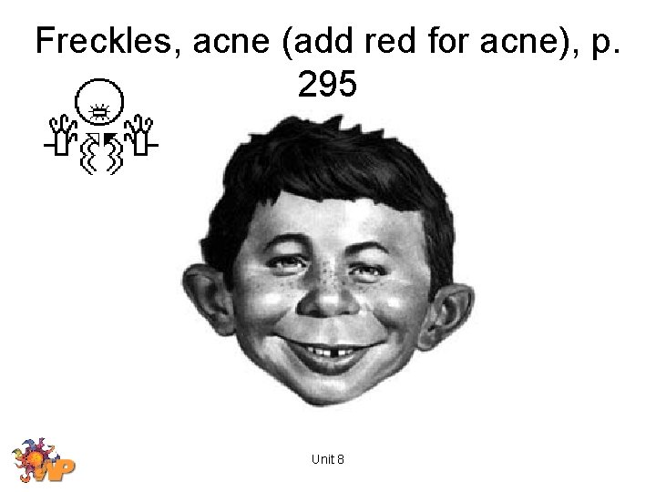 Freckles, acne (add red for acne), p. 295 Unit 8 