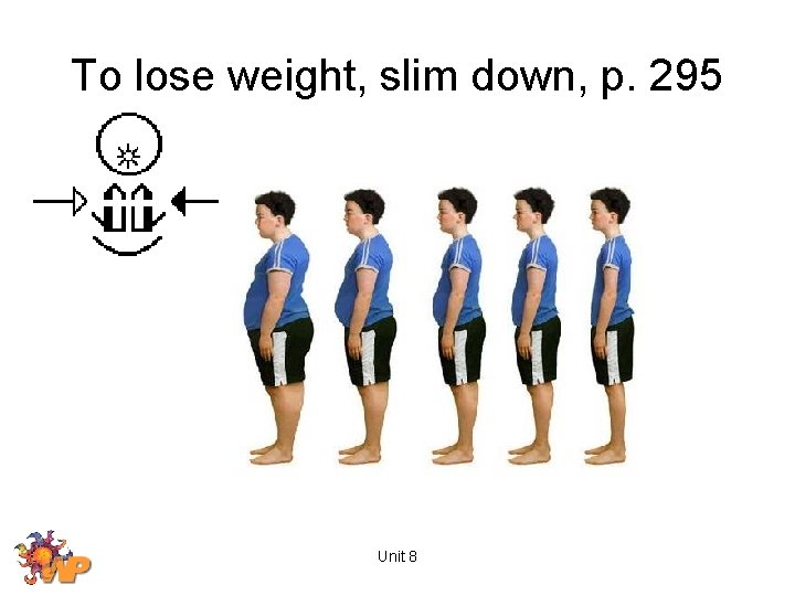 To lose weight, slim down, p. 295 Unit 8 