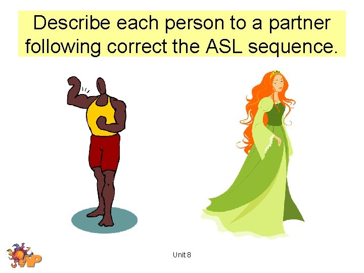 Describe each person to a partner following correct the ASL sequence. Unit 8 