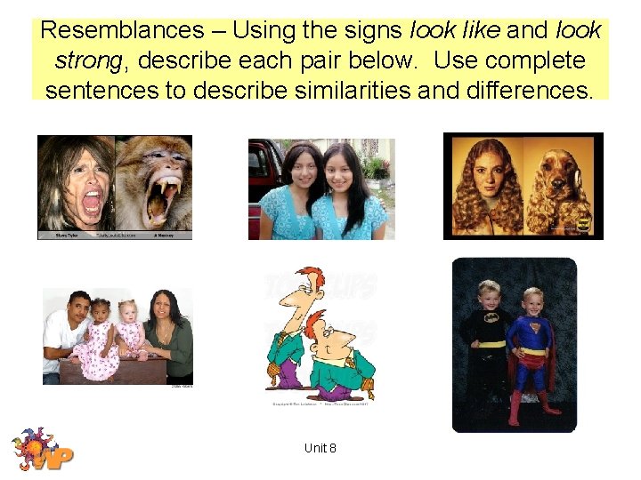 Resemblances – Using the signs look like and look strong, describe each pair below.