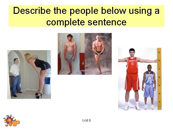 Describe the people below using a complete sentence Unit 8 