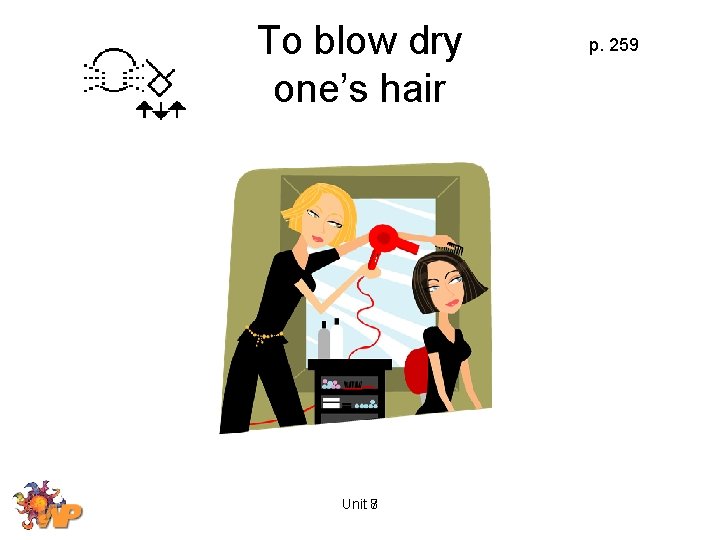 To blow dry one’s hair Unit 8 7 p. 259 