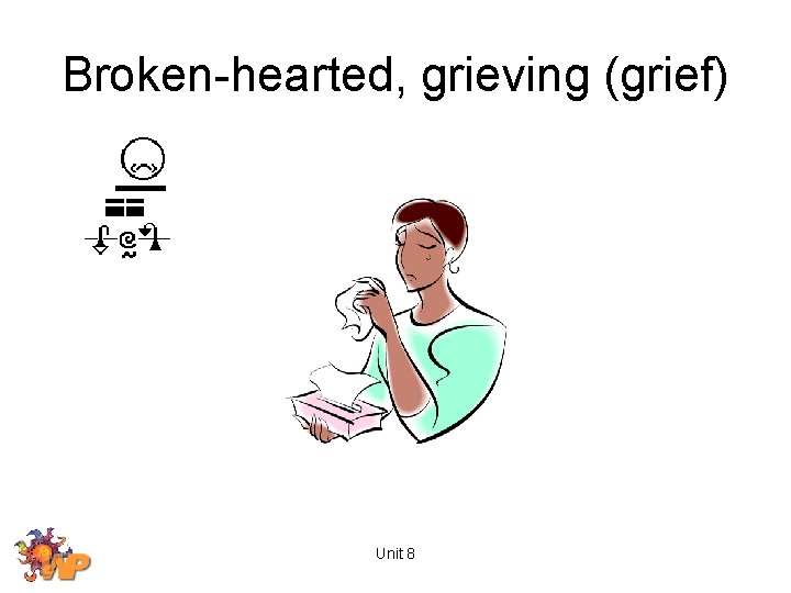 Broken-hearted, grieving (grief) Unit 8 