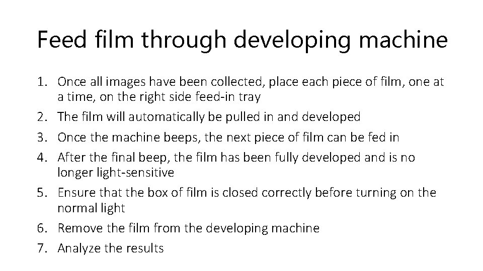 Feed film through developing machine 1. Once all images have been collected, place each
