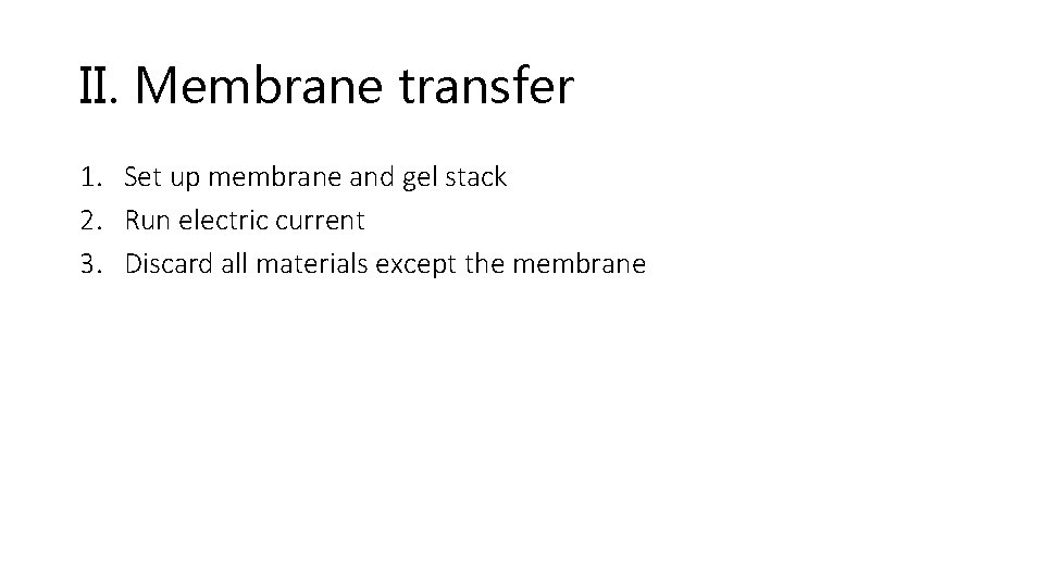 II. Membrane transfer 1. Set up membrane and gel stack 2. Run electric current
