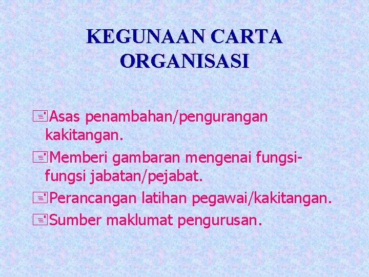 KEGUNAAN CARTA ORGANISASI +Asas penambahan/pengurangan kakitangan. +Memberi gambaran mengenai fungsi jabatan/pejabat. +Perancangan latihan pegawai/kakitangan.