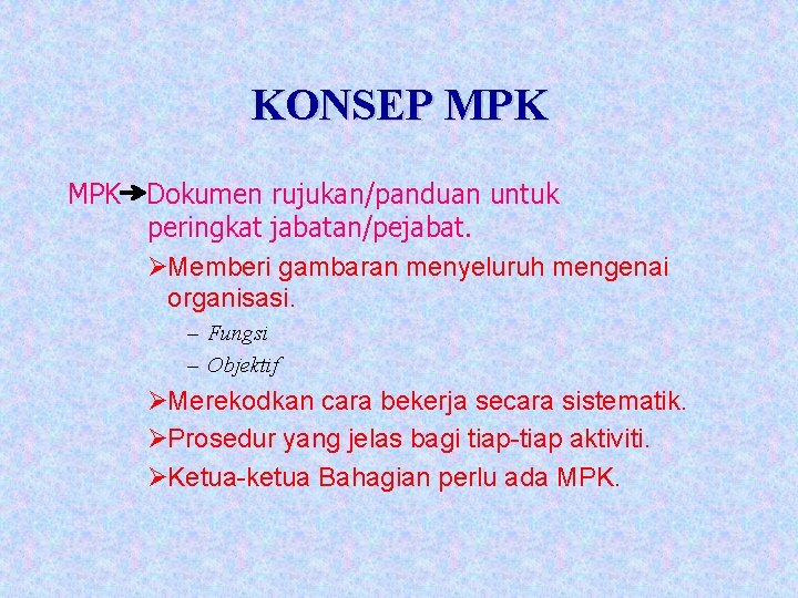 KONSEP MPK Dokumen rujukan/panduan untuk peringkat jabatan/pejabat. ØMemberi gambaran menyeluruh mengenai organisasi. – Fungsi