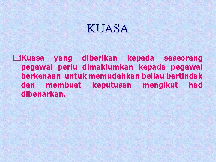 KUASA +Kuasa yang diberikan kepada seseorang pegawai perlu dimaklumkan kepada pegawai berkenaan untuk memudahkan