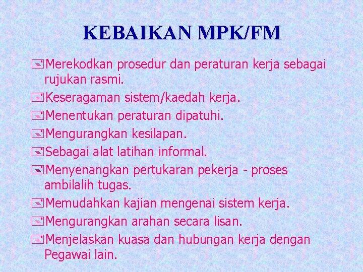 KEBAIKAN MPK/FM +Merekodkan prosedur dan peraturan kerja sebagai rujukan rasmi. +Keseragaman sistem/kaedah kerja. +Menentukan