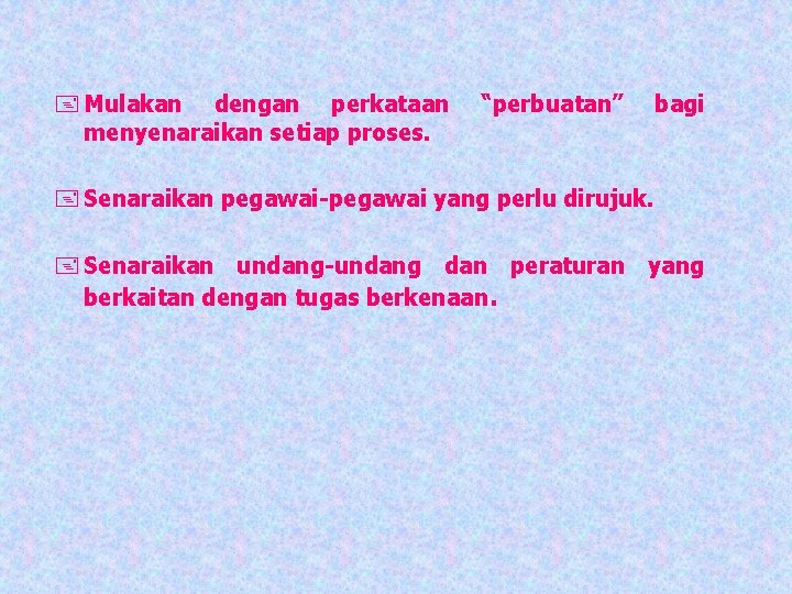 + Mulakan dengan perkataan menyenaraikan setiap proses. “perbuatan” bagi + Senaraikan pegawai-pegawai yang perlu