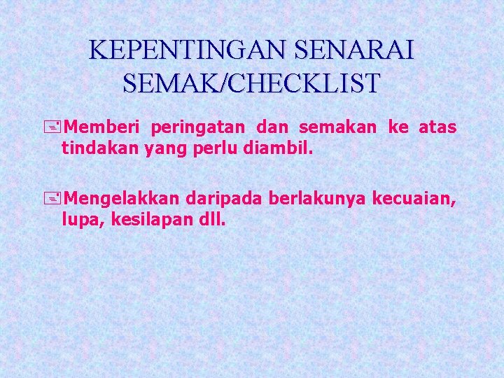 KEPENTINGAN SENARAI SEMAK/CHECKLIST +Memberi peringatan dan semakan ke atas tindakan yang perlu diambil. +Mengelakkan