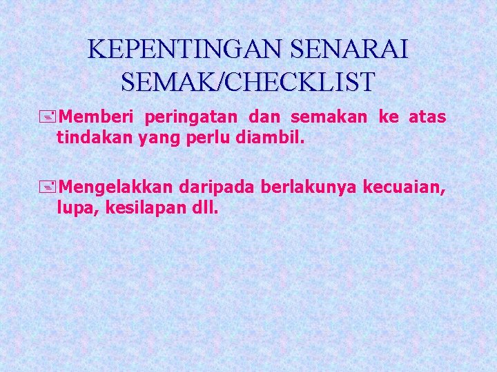 KEPENTINGAN SENARAI SEMAK/CHECKLIST +Memberi peringatan dan semakan ke atas tindakan yang perlu diambil. +Mengelakkan