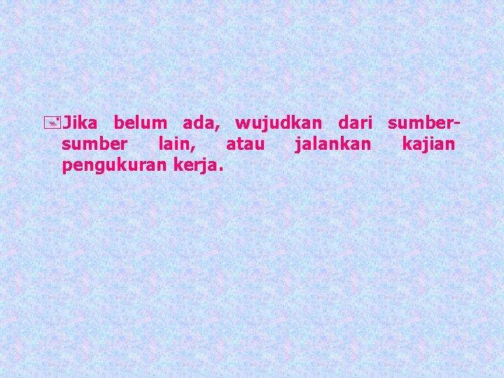 +Jika belum ada, wujudkan dari sumber lain, atau jalankan kajian pengukuran kerja. 