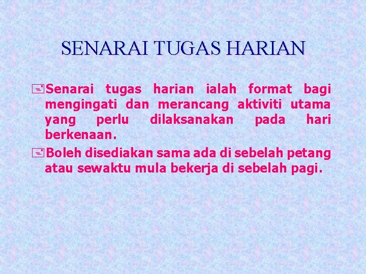 SENARAI TUGAS HARIAN +Senarai tugas harian ialah format bagi mengingati dan merancang aktiviti utama