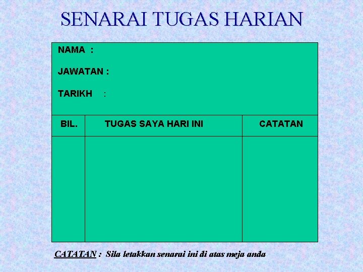 SENARAI TUGAS HARIAN NAMA : JAWATAN : TARIKH : BIL. TUGAS SAYA HARI INI