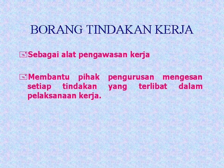 BORANG TINDAKAN KERJA +Sebagai alat pengawasan kerja +Membantu pihak pengurusan mengesan setiap tindakan yang