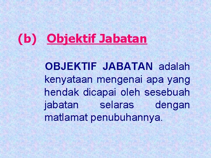 (b) Objektif Jabatan OBJEKTIF JABATAN adalah kenyataan mengenai apa yang hendak dicapai oleh sesebuah