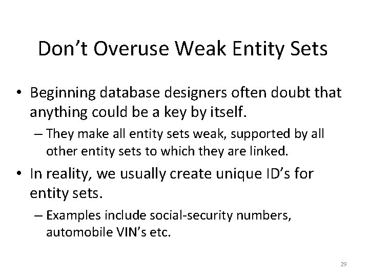 Don’t Overuse Weak Entity Sets • Beginning database designers often doubt that anything could