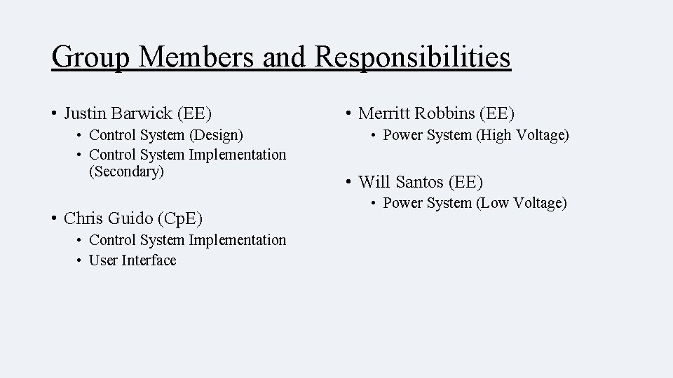 Group Members and Responsibilities • Justin Barwick (EE) • Control System (Design) • Control