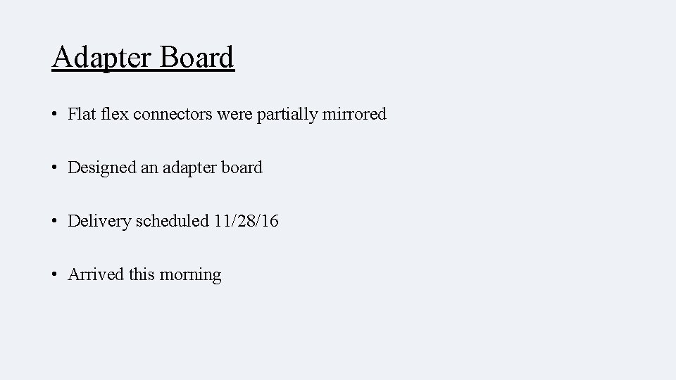 Adapter Board • Flat flex connectors were partially mirrored • Designed an adapter board
