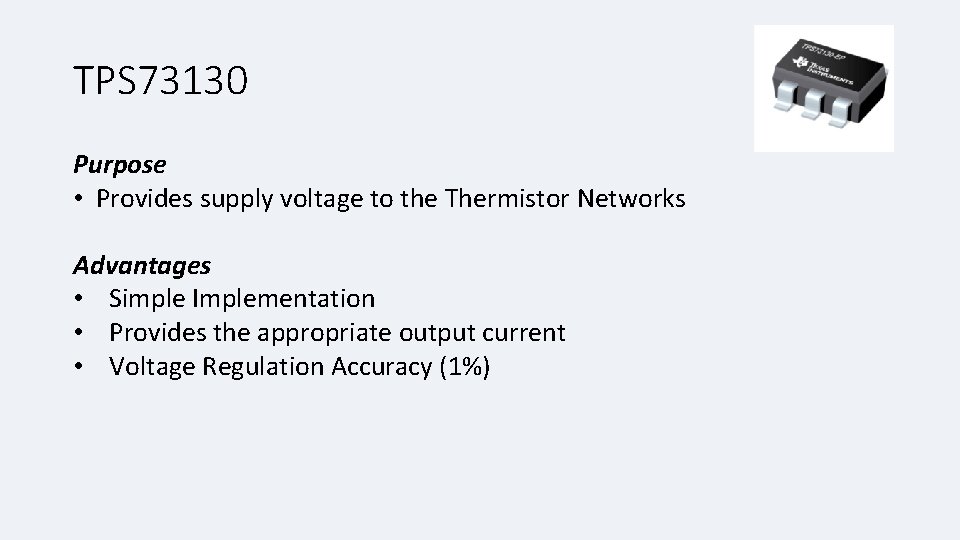 TPS 73130 Purpose • Provides supply voltage to the Thermistor Networks Advantages • Simple