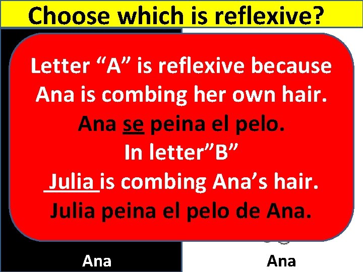 Choose which is reflexive? Julia B because ALetter “A” is reflexive Ana is combing