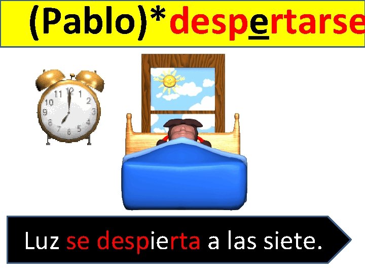 (Pablo)*despertarse Luz se despierta a las siete. 