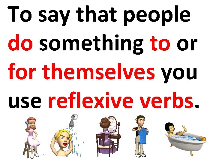 To say that people do something to or for themselves you use reflexive verbs.