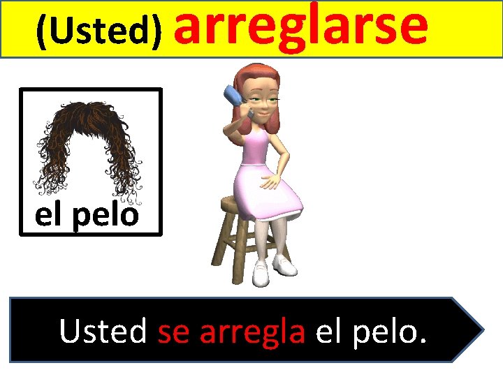(Usted) arreglarse el pelo Usted se arregla el pelo. 