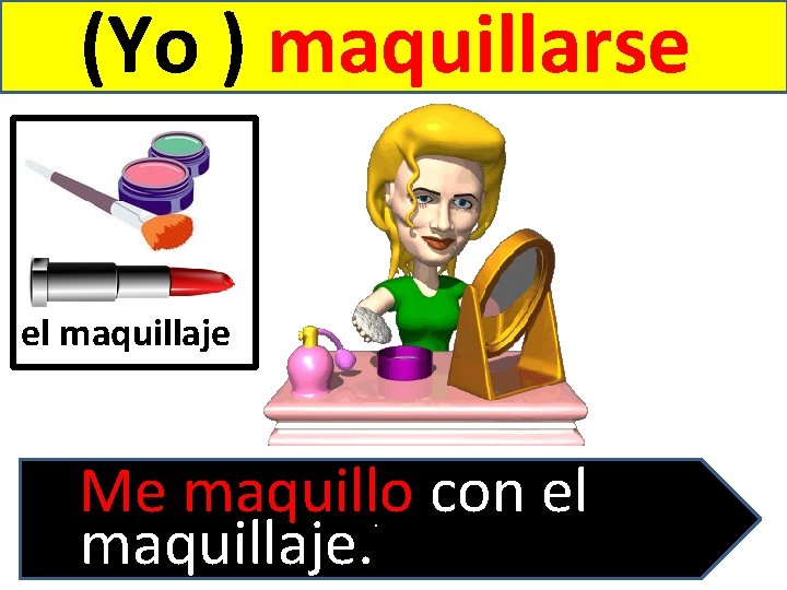 (Yo ) maquillarse el maquillaje Me maquillo con el maquillaje. . 