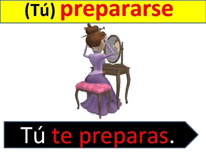 (Tú) prepararse Tú te preparas. 