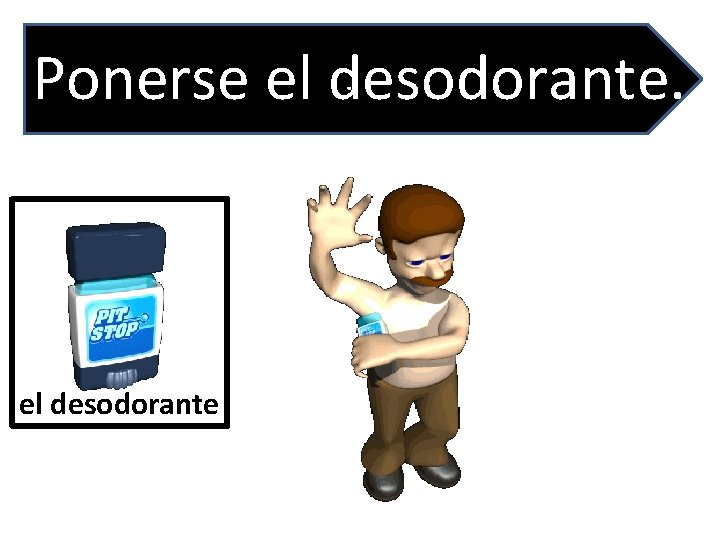 . Ponerse el desodorante 