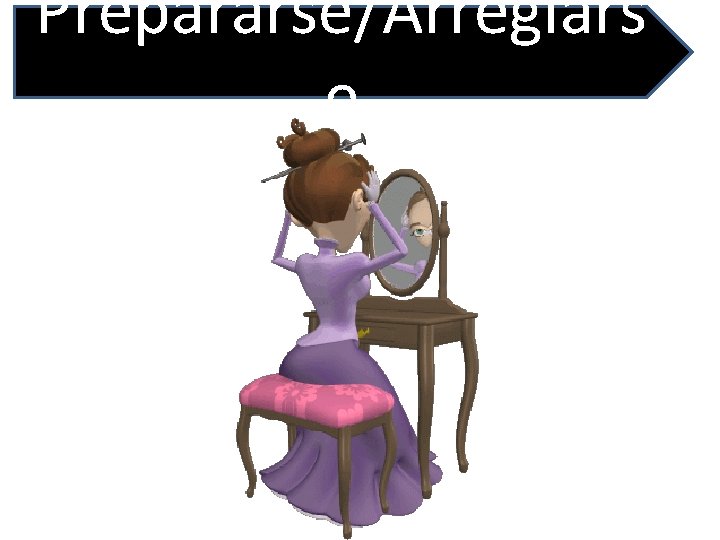 Prepararse/Arreglars e 