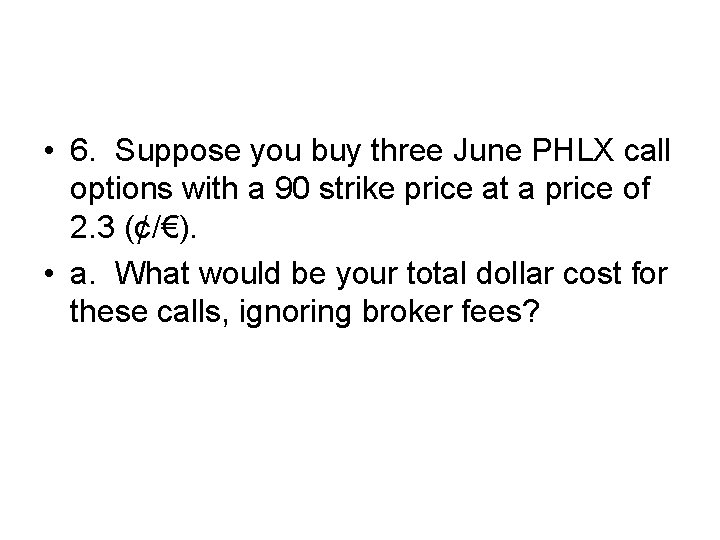  • 6. Suppose you buy three June PHLX call options with a 90