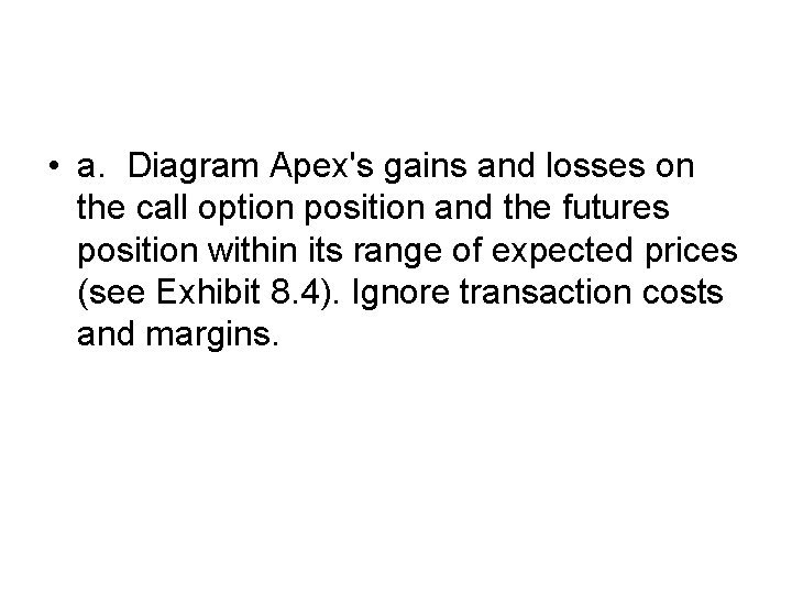  • a. Diagram Apex's gains and losses on the call option position and