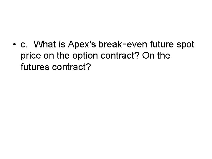  • c. What is Apex's break‑even future spot price on the option contract?